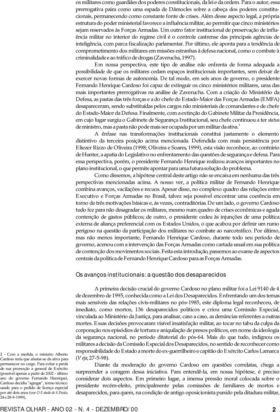 Além desse aspecto legal, a própria estrutura do poder ministerial favorece a influência militar, ao permitir que cinco ministérios sejam reservados às Forças Armadas.