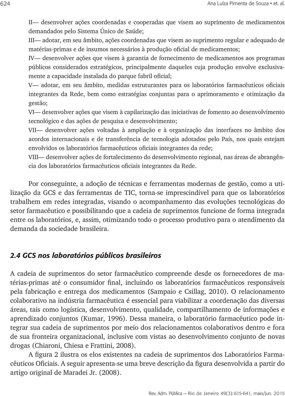 regular e adequado de matérias-primas e de insumos necessários à produção oficial de medicamentos; IV desenvolver ações que visem à garantia de fornecimento de medicamentos aos programas públicos