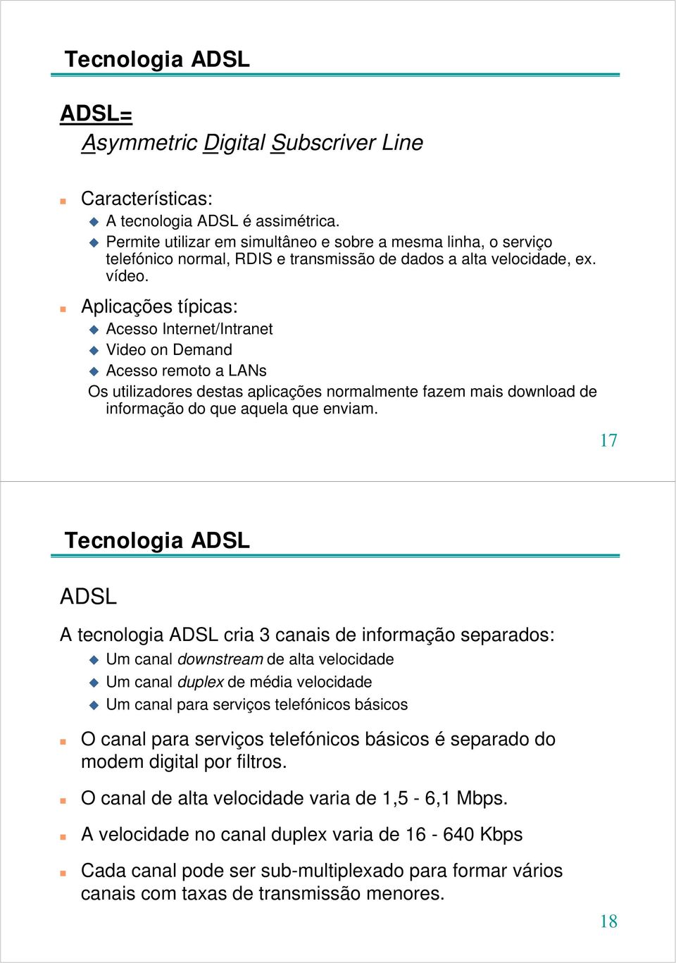 Aplicações típicas: Acesso Internet/Intranet Video on Demand Acesso remoto a LANs Os utilizadores destas aplicações normalmente fazem mais download de informação do que aquela que enviam.