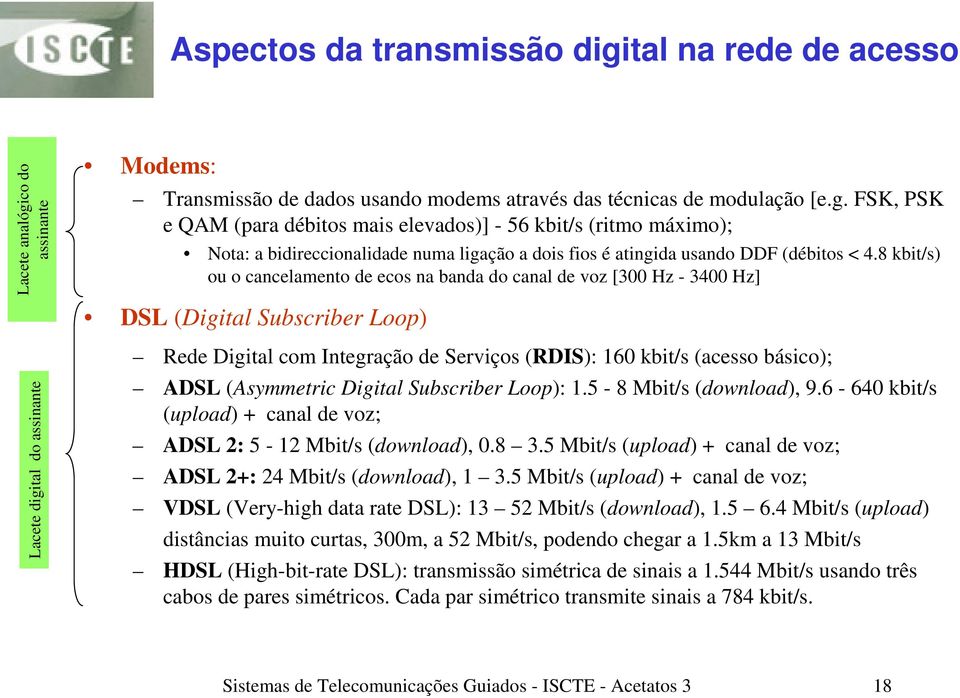 (Asymmetric Digital Subscriber Loop): 1.5-8 Mbit/s (download), 9.6-640 kbit/s (upload) + canal de voz; ADSL 2: 5-12 Mbit/s (download), 0.8 3.