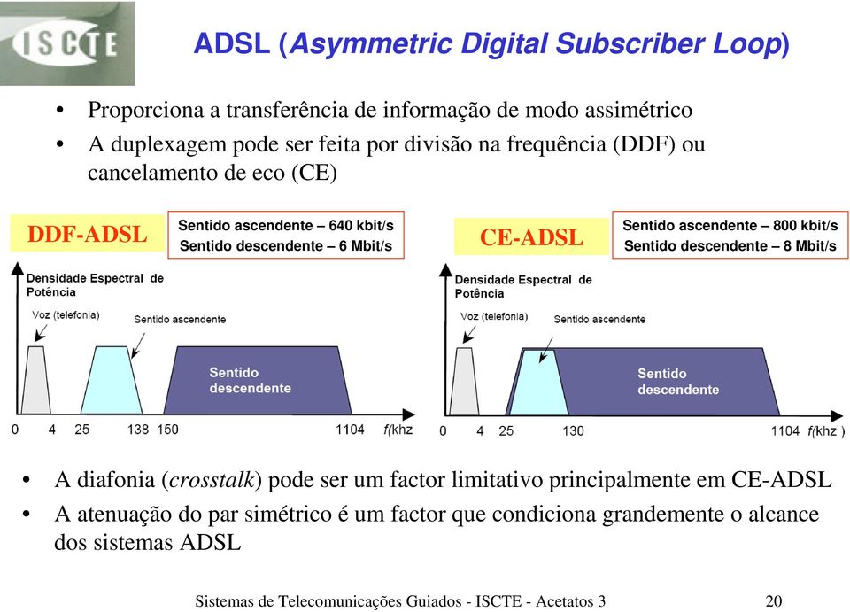 ascendente 800 kbit/s Sentido descendente 8 Mbit/s A diafonia (crosstalk) pode ser um factor limitativo principalmente em CE-ADSL A