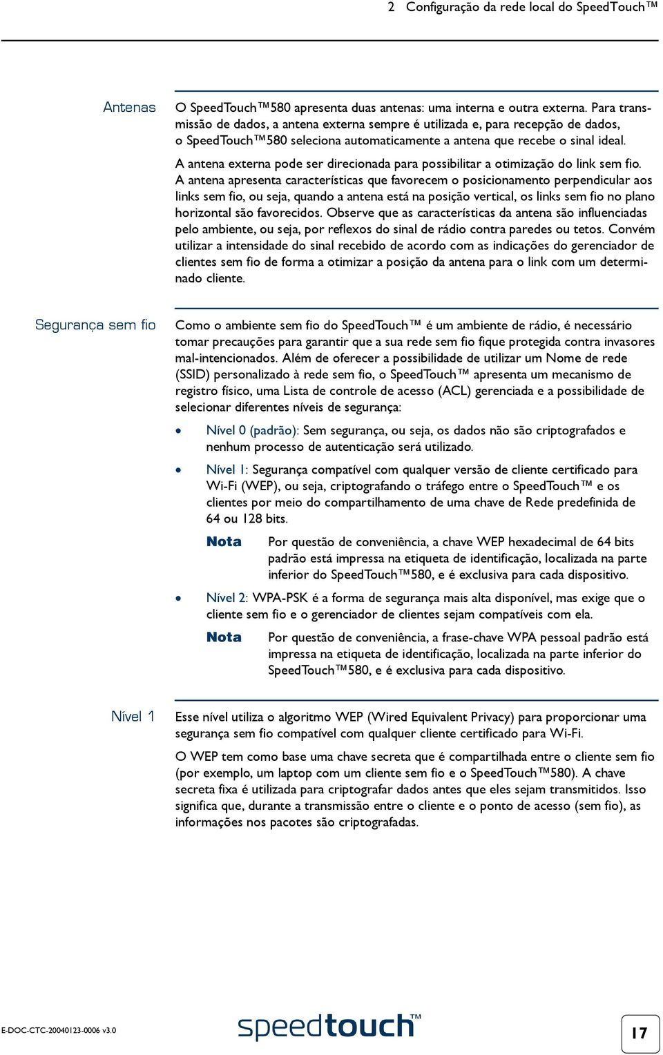 A antena externa pode ser direcionada para possibilitar a otimização do link sem fio.