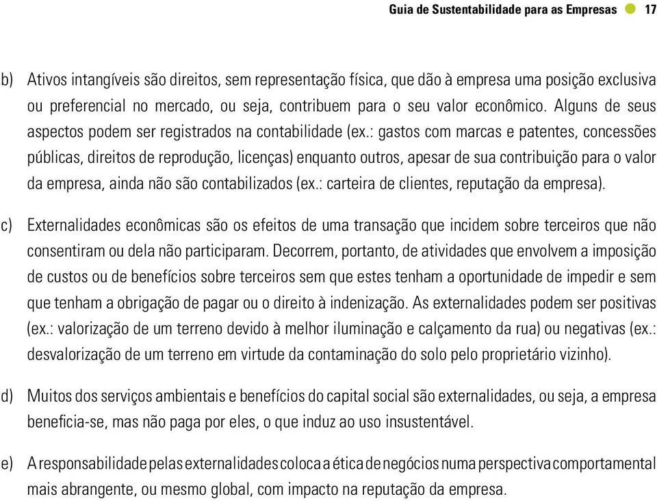 : gastos com marcas e patentes, concessões públicas, direitos de reprodução, licenças) enquanto outros, apesar de sua contribuição para o valor da empresa, ainda não são contabilizados (ex.