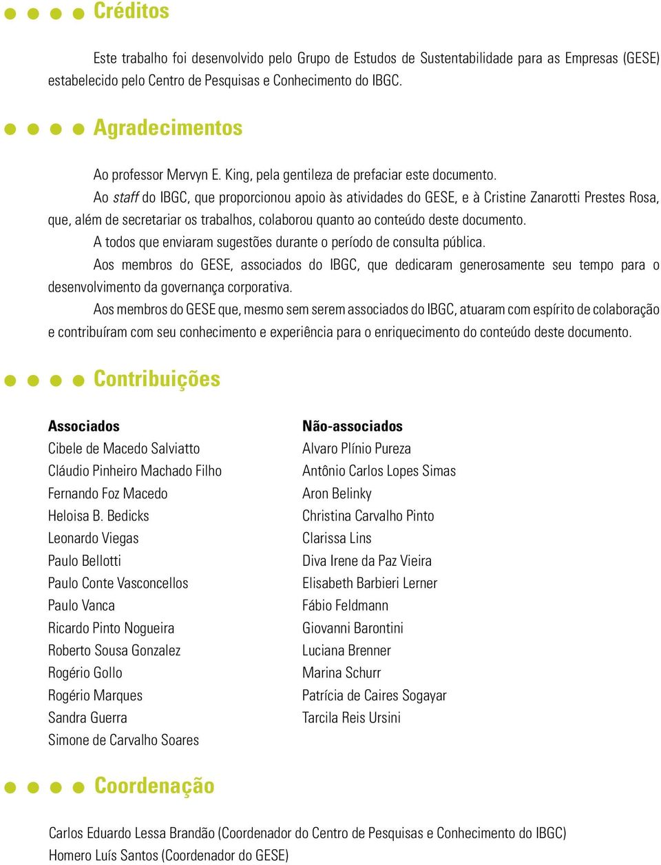 Ao staff do IBGC, que proporcionou apoio às atividades do GESE, e à Cristine Zanarotti Prestes Rosa, que, além de secretariar os trabalhos, colaborou quanto ao conteúdo deste documento.