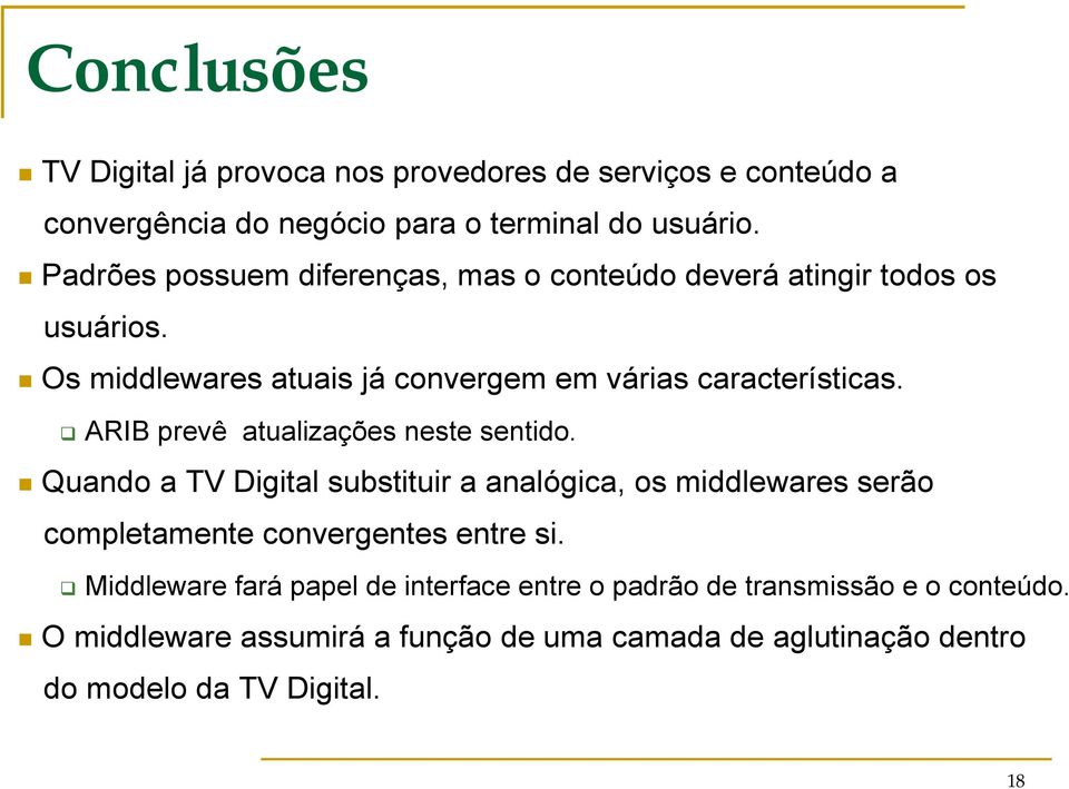 ARIB prevê atualizações neste sentido. Quando a TV Digital substituir a analógica, os middlewares serão completamente convergentes entre si.