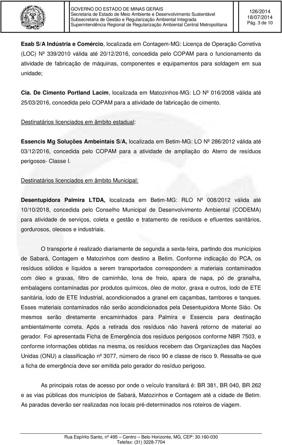 De Cimento Portland Lacim, localizada em Matozinhos-MG: LO Nº 016/2008 válida até 25/03/2016, concedida pelo COPAM para a atividade de fabricação de cimento.