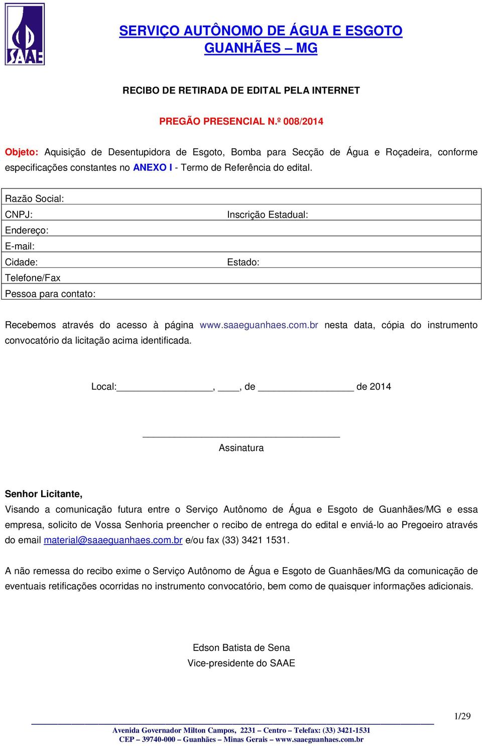 Razão Social: CNPJ: Endereço: E-mail: Cidade: Telefone/Fax Pessoa para contato: Inscrição Estadual: Estado: Recebemos através do acesso à página www.saaeguanhaes.com.