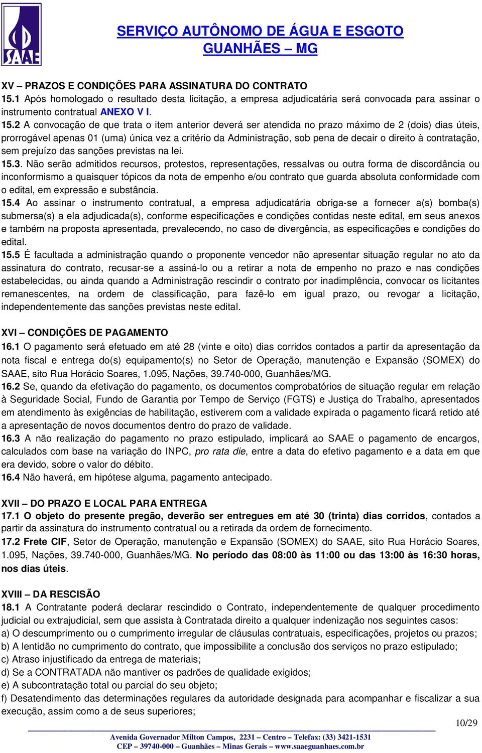 2 A convocação de que trata o item anterior deverá ser atendida no prazo máximo de 2 (dois) dias úteis, prorrogável apenas 01 (uma) única vez a critério da Administração, sob pena de decair o direito