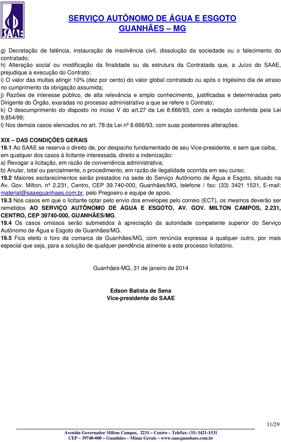 assumida; j) Razões de interesse público, de alta relevância e amplo conhecimento, justificadas e determinadas pelo Dirigente do Órgão, exaradas no processo administrativo a que se refere o Contrato;