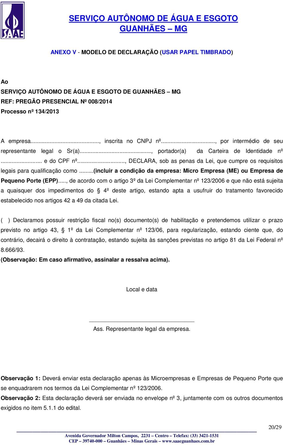 .., DECLARA, sob as penas da Lei, que cumpre os requisitos legais para qualificação como...(incluir a condição da empresa: Micro Empresa (ME) ou Empresa de Pequeno Porte (EPP).