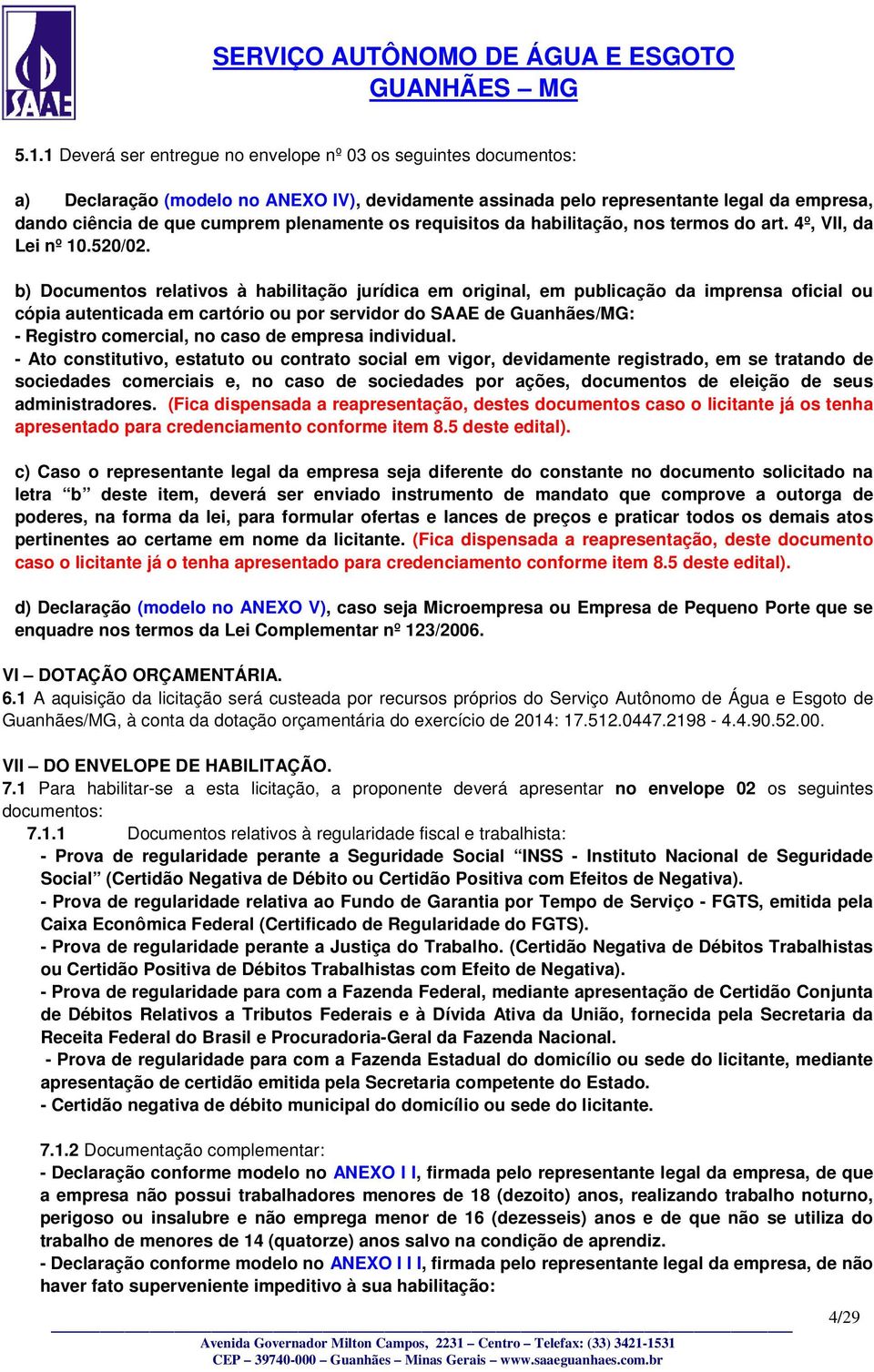 b) Documentos relativos à habilitação jurídica em original, em publicação da imprensa oficial ou cópia autenticada em cartório ou por servidor do SAAE de Guanhães/MG: - Registro comercial, no caso de