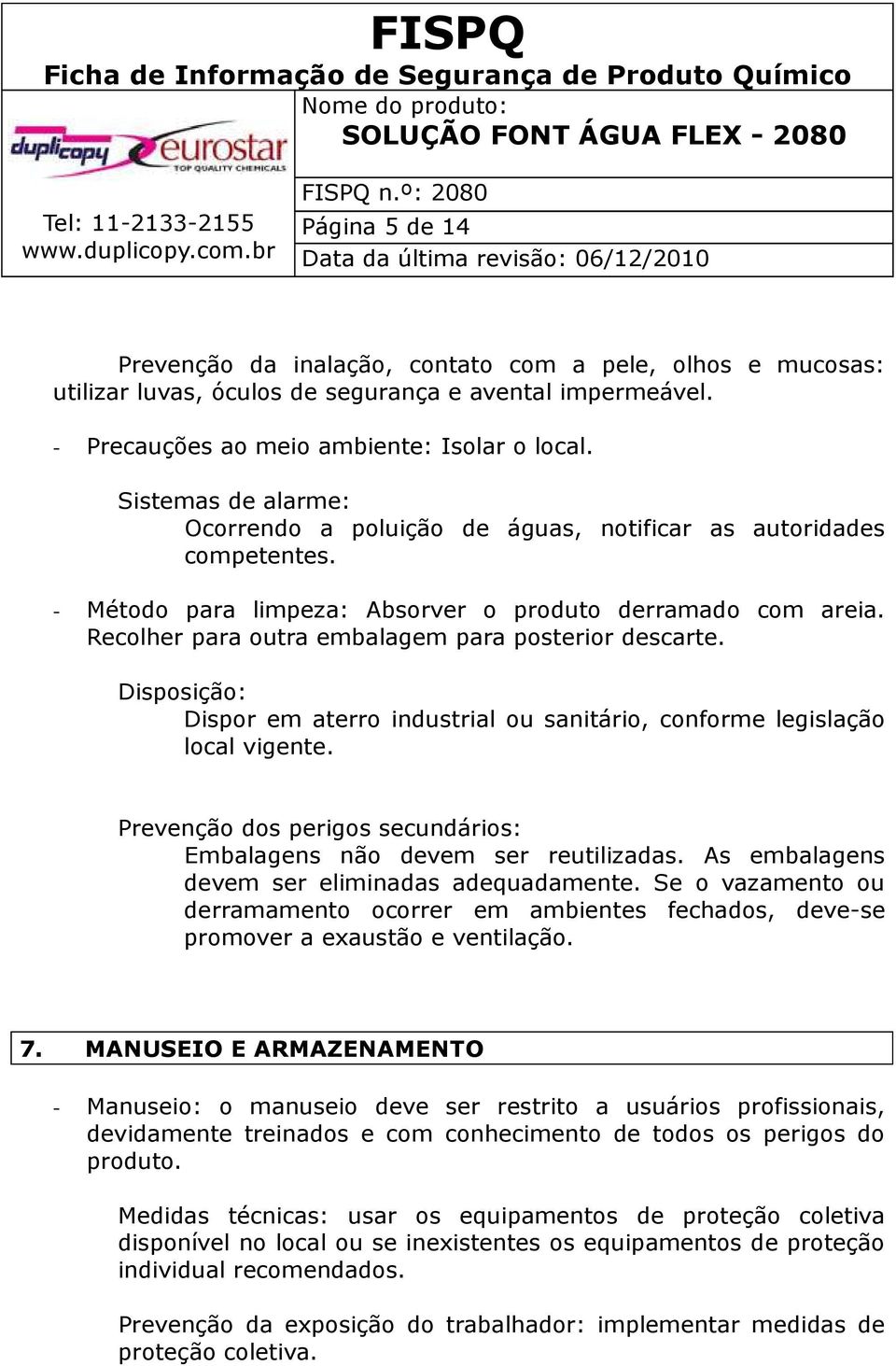 Recolher para outra embalagem para posterior descarte. Disposição: Dispor em aterro industrial ou sanitário, conforme legislação local vigente.