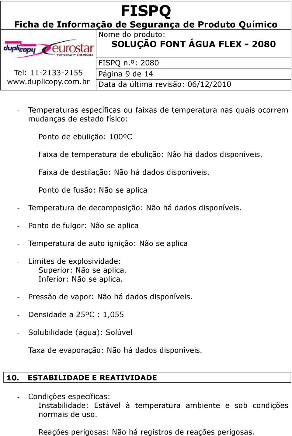 - Ponto de fulgor: Não se aplica - Temperatura de auto ignição: Não se aplica - Limites de explosividade: Superior: Não se aplica. Inferior: Não se aplica.