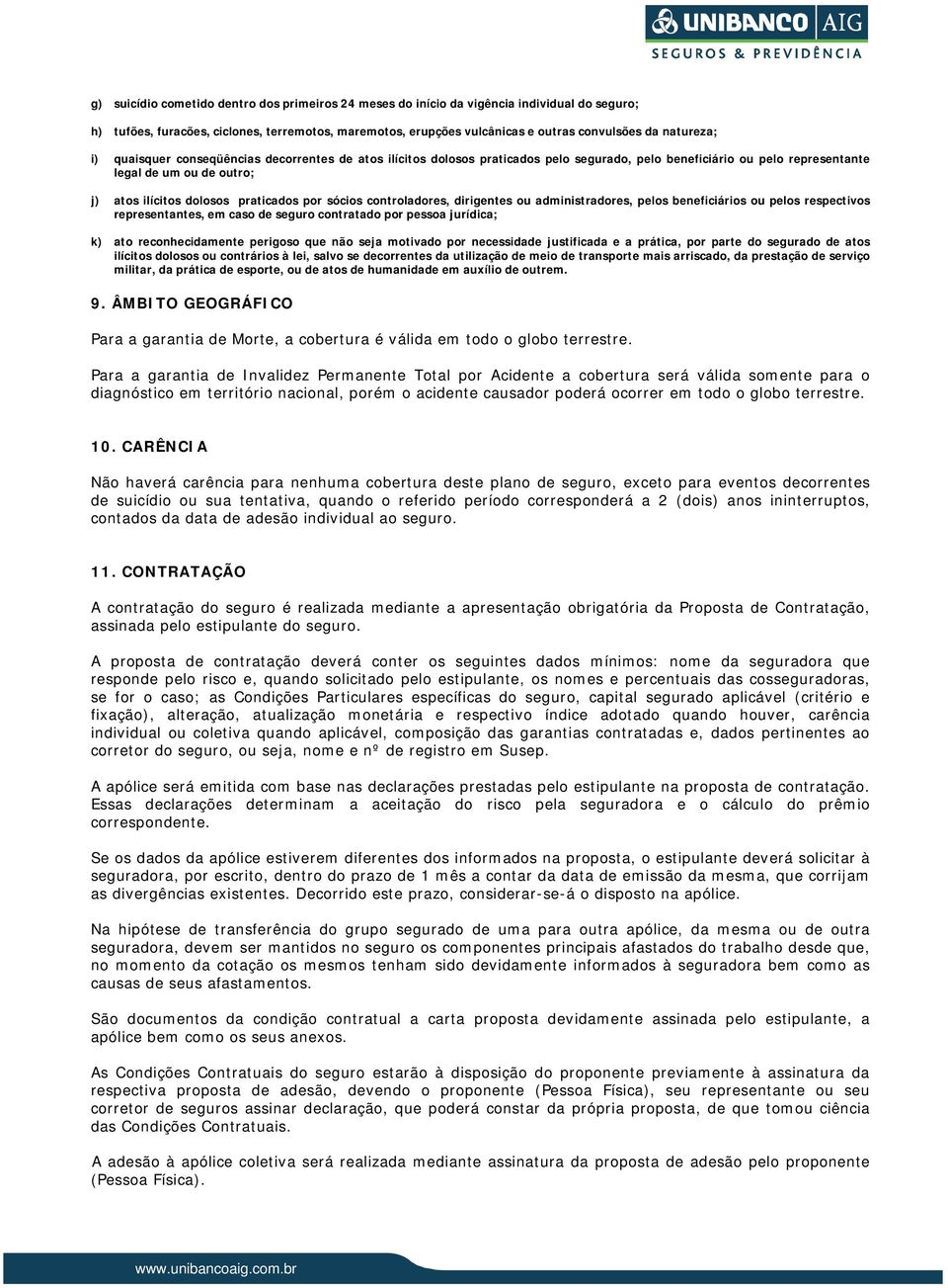 praticados por sócios controladores, dirigentes ou administradores, pelos beneficiários ou pelos respectivos representantes, em caso de seguro contratado por pessoa jurídica; k) ato reconhecidamente