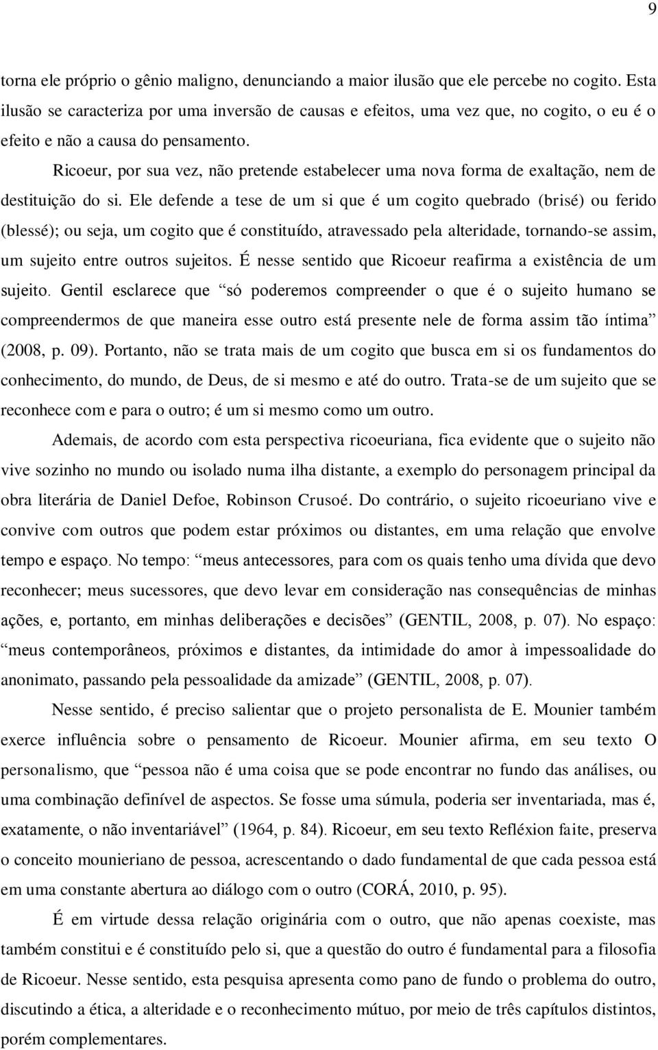 Ricoeur, por sua vez, não pretende estabelecer uma nova forma de exaltação, nem de destituição do si.