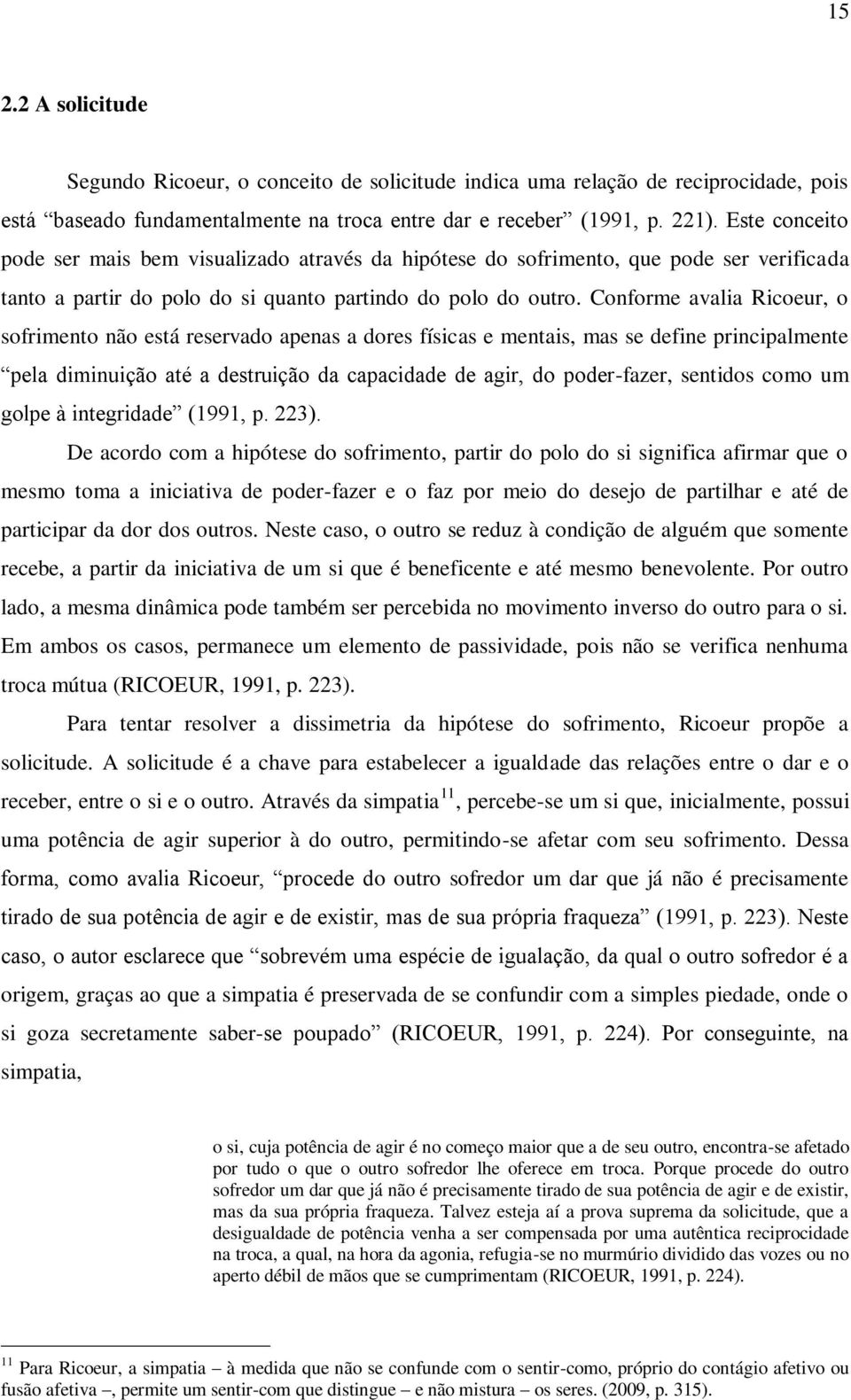 Conforme avalia Ricoeur, o sofrimento não está reservado apenas a dores físicas e mentais, mas se define principalmente pela diminuição até a destruição da capacidade de agir, do poder-fazer,