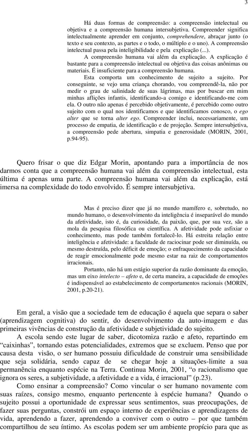 A compreensão intelectual passa pela inteligibilidade e pela explicação (...). A compreensão humana vai além da explicação.