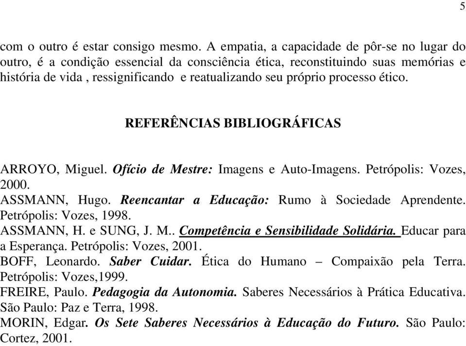 ético. REFERÊNCIAS BIBLIOGRÁFICAS ARROYO, Miguel. Ofício de Mestre: Imagens e Auto-Imagens. Petrópolis: Vozes, 2000. ASSMANN, Hugo. Reencantar a Educação: Rumo à Sociedade Aprendente.