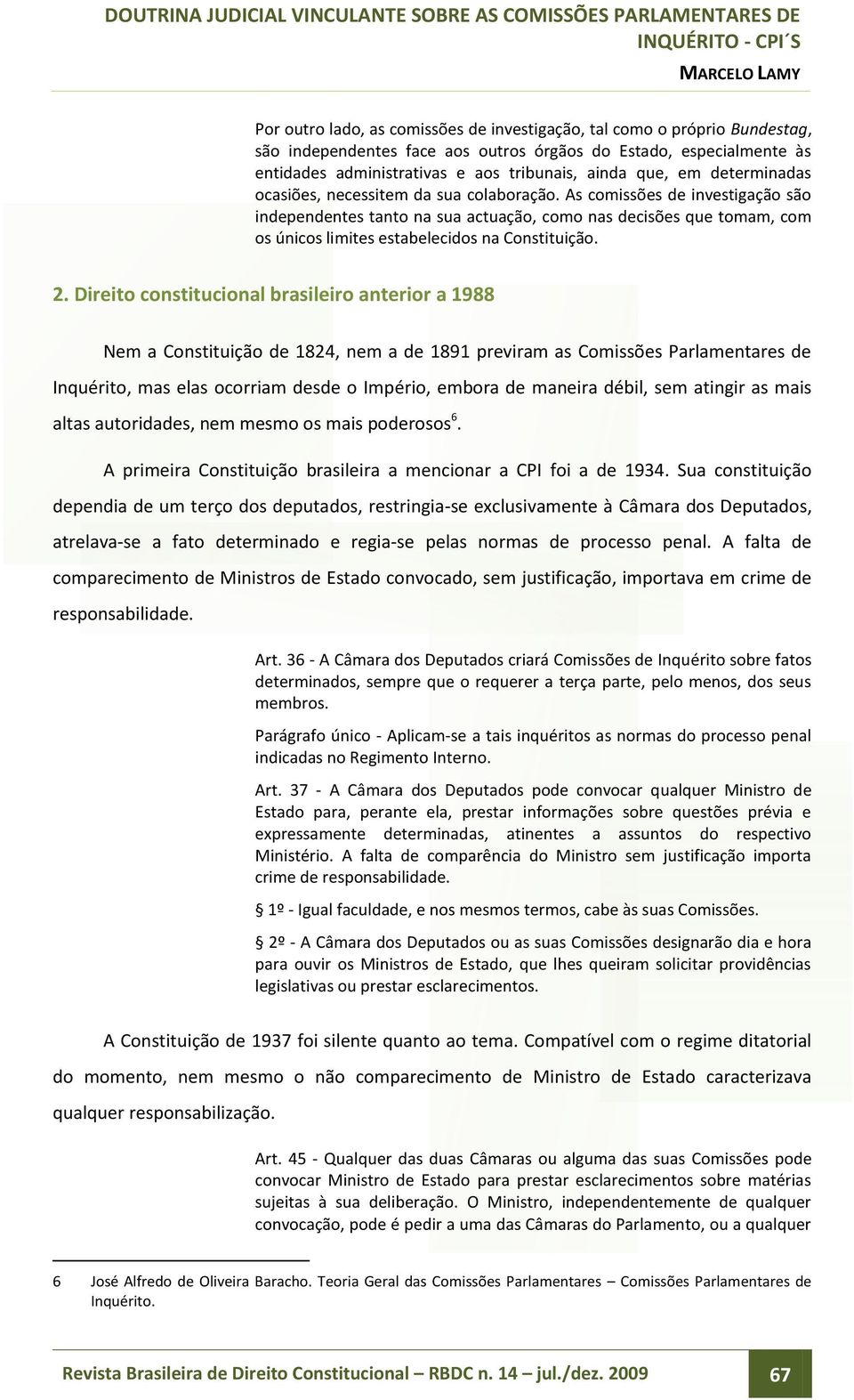 As comissões de investigação são independentes tanto na sua actuação, como nas decisões que tomam, com os únicos limites estabelecidos na Constituição. 2.