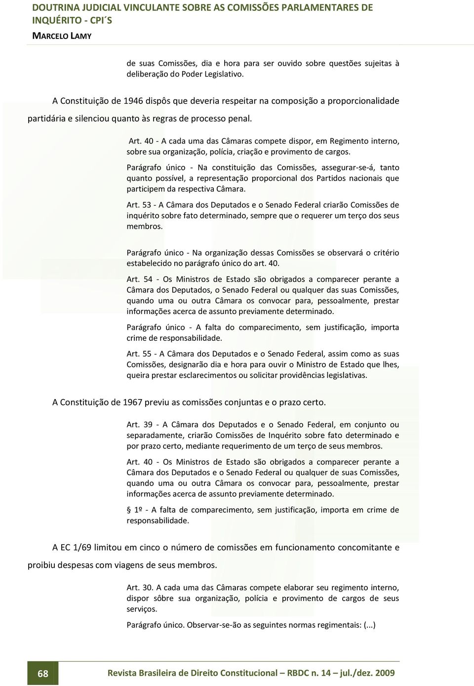 40 - A cada uma das Câmaras compete dispor, em Regimento interno, sobre sua organização, polícia, criação e provimento de cargos.