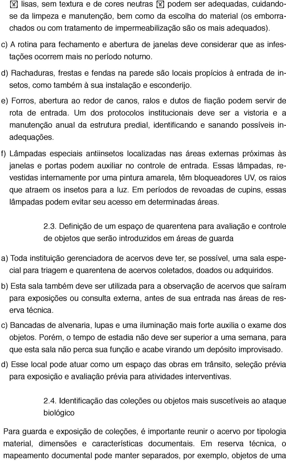 d) Rachaduras, frestas e fendas na parede são locais propícios à entrada de insetos, como também à sua instalação e esconderijo.