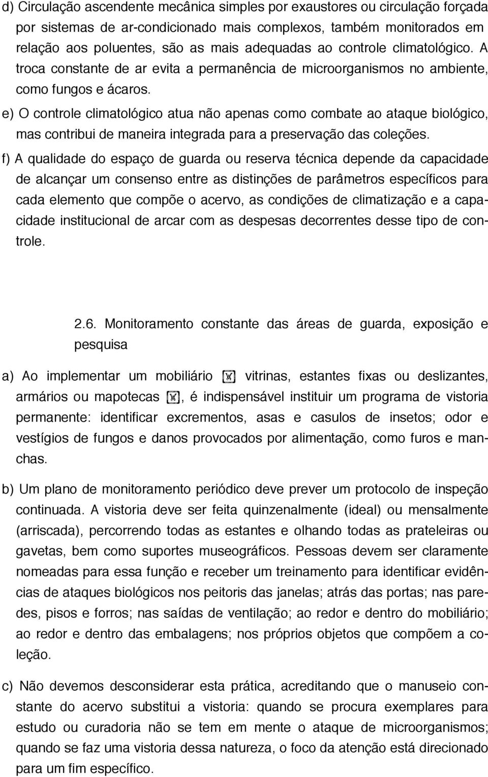 e) O controle climatológico atua não apenas como combate ao ataque biológico, mas contribui de maneira integrada para a preservação das coleções.