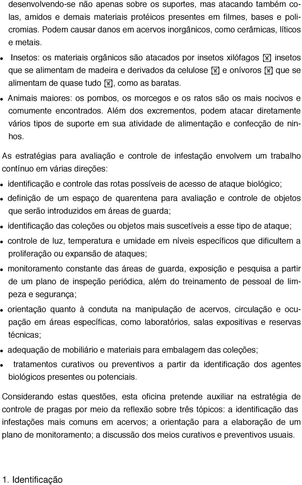 Insetos: os materiais orgânicos são atacados por insetos xilófagos apple insetos que se alimentam de madeira e derivados da celulose apple e onívoros apple que se alimentam de quase tudo apple, como