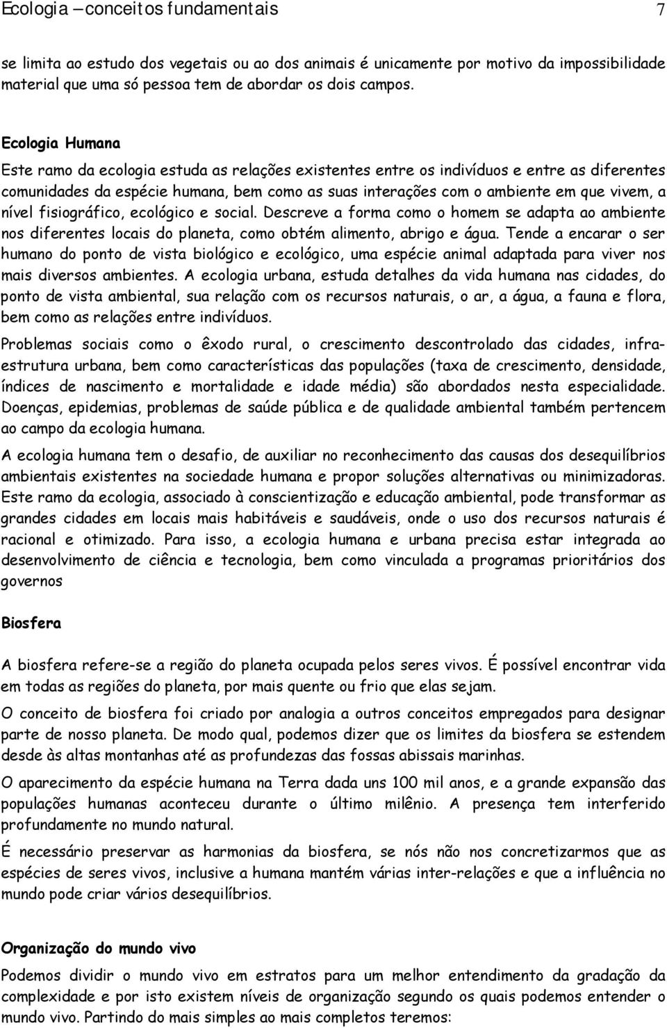 nível fisiográfico, ecológico e social. Descreve a forma como o homem se adapta ao ambiente nos diferentes locais do planeta, como obtém alimento, abrigo e água.