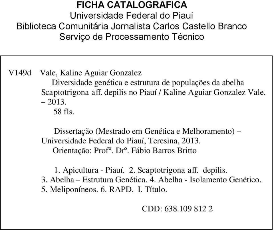 58 fls. Dissertação (Mestrado em Genética e Melhoramento) Universidade Federal do Piauí, Teresina, 2013. Orientação: Profº. Drº. Fábio Barros Britto 1.