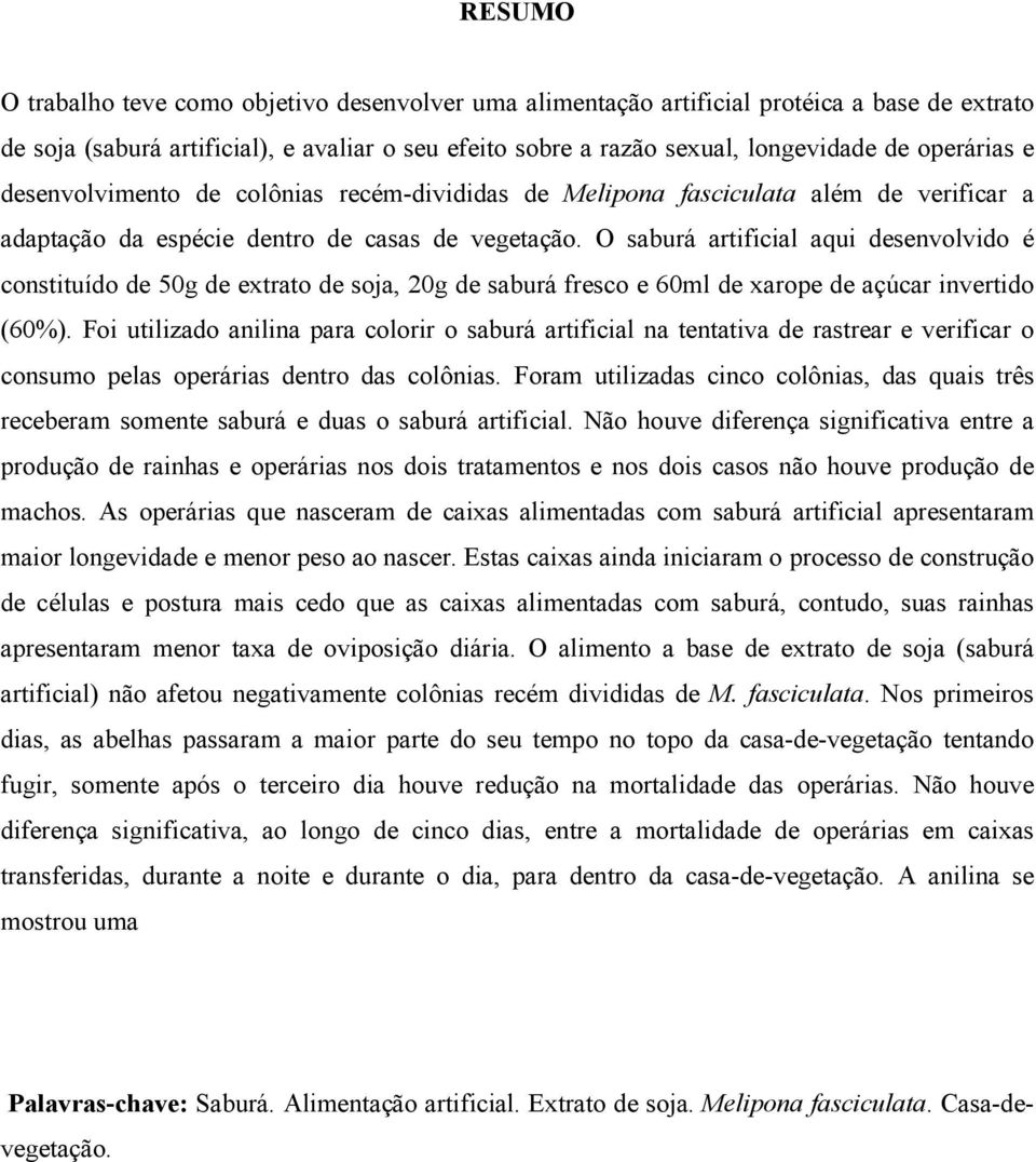 O saburá artificial aqui desenvolvido é constituído de 50g de extrato de soja, 20g de saburá fresco e 60ml de xarope de açúcar invertido (60%).