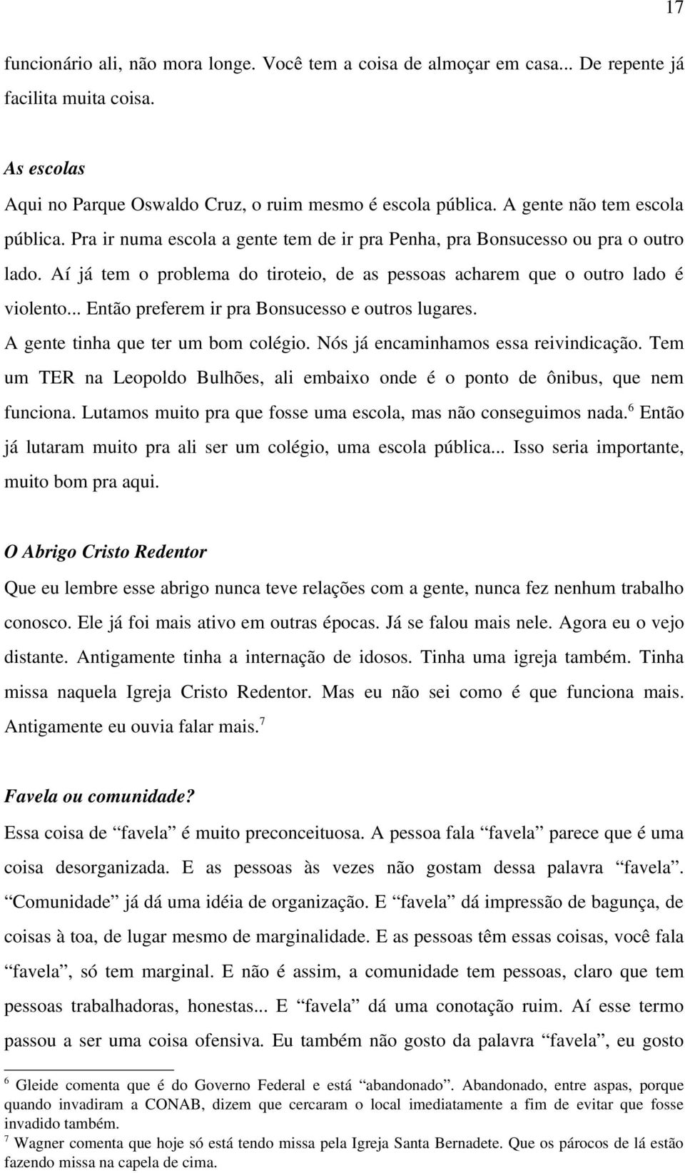 .. Então preferem ir pra Bonsucesso e outros lugares. A gente tinha que ter um bom colégio. Nós já encaminhamos essa reivindicação.