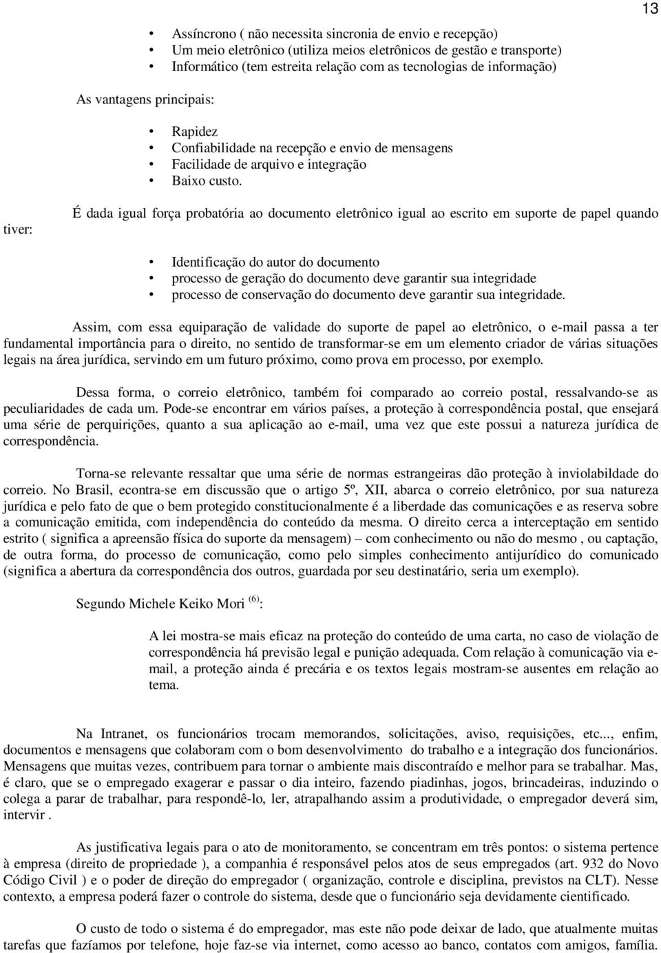 tiver: É dada igual força probatória ao documento eletrônico igual ao escrito em suporte de papel quando Identificação do autor do documento processo de geração do documento deve garantir sua