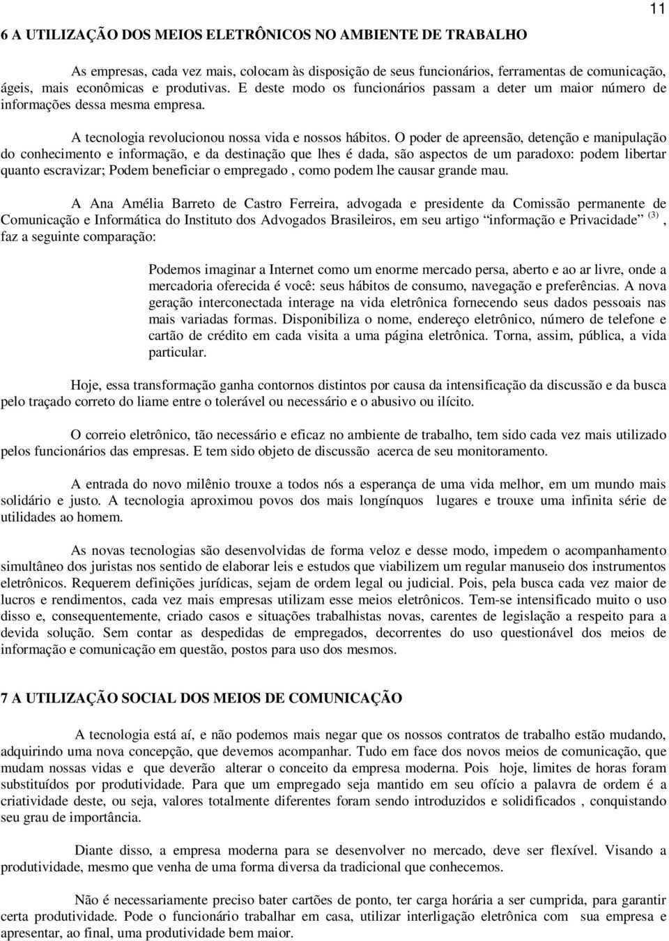 O poder de apreensão, detenção e manipulação do conhecimento e informação, e da destinação que lhes é dada, são aspectos de um paradoxo: podem libertar quanto escravizar; Podem beneficiar o