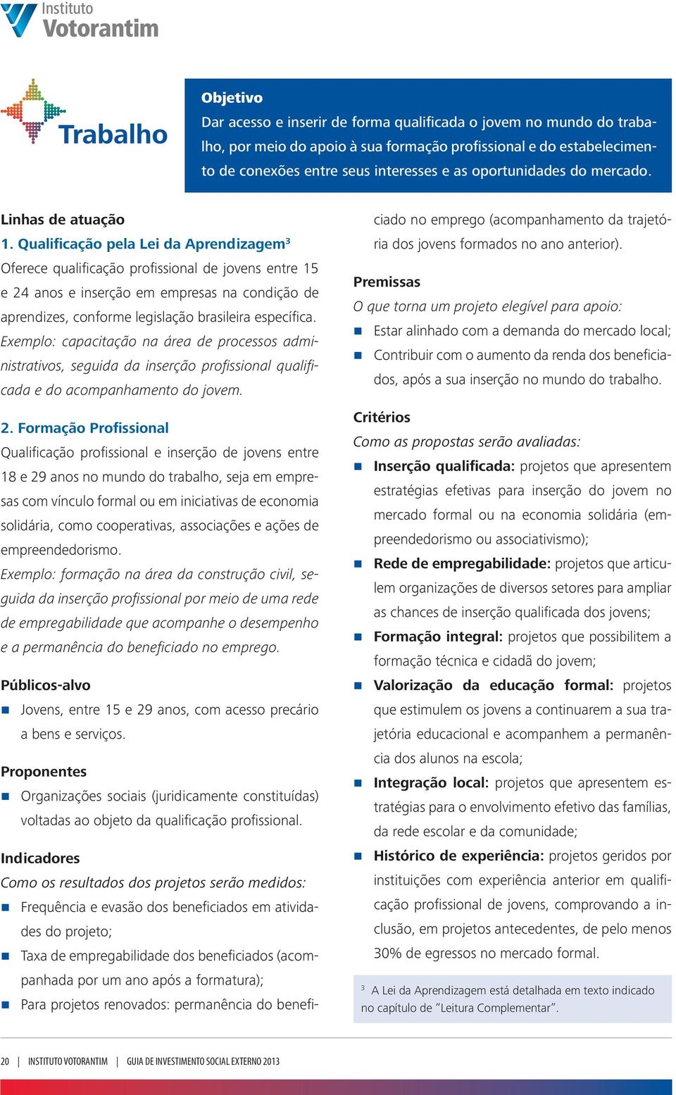 Qualificação pela Lei da Aprendizagem 3 Oferece qualificação profissional de jovens entre 15 e 24 anos e inserção em empresas na condição de aprendizes, conforme legislação brasileira específica.