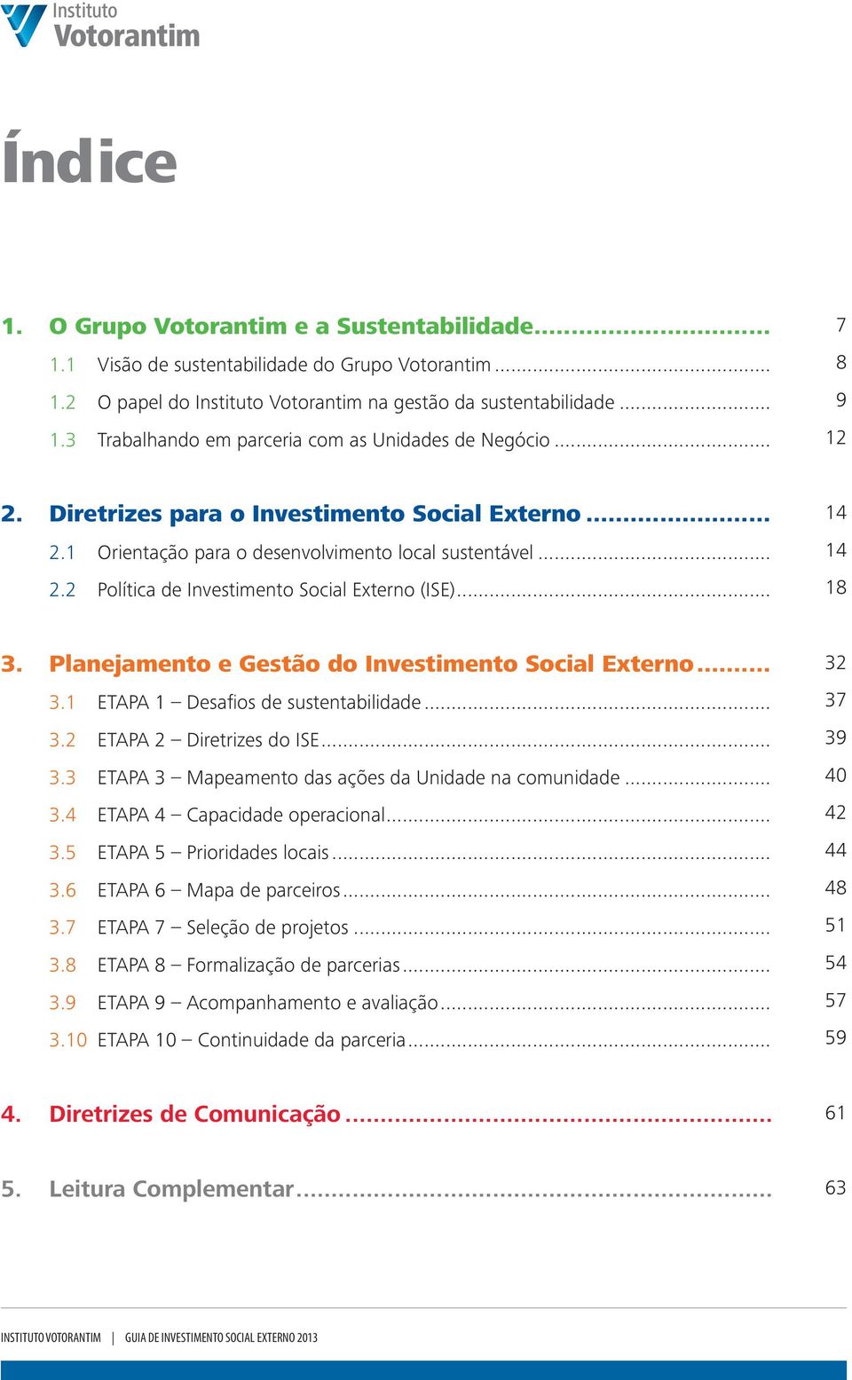 Planejamento e Gestão do Investimento Social Externo... 3.1 ETAPA 1 Desafios de sustentabilidade... 3.2 ETAPA 2 Diretrizes do ISE... 3.3 ETAPA 3 Mapeamento das ações da Unidade na comunidade... 3.4 ETAPA 4 Capacidade operacional.