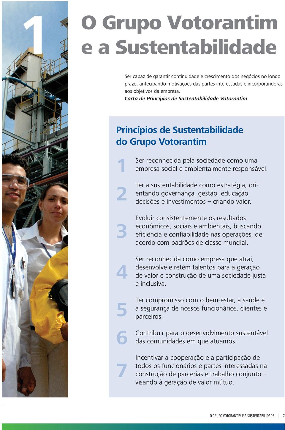 Carta de Princípios de Sustentabilidade Votorantim Princípios de Sustentabilidade do Grupo Votorantim 1 2 3 4 5 6 7 Ser reconhecida pela sociedade como uma empresa social e ambientalmente responsável.