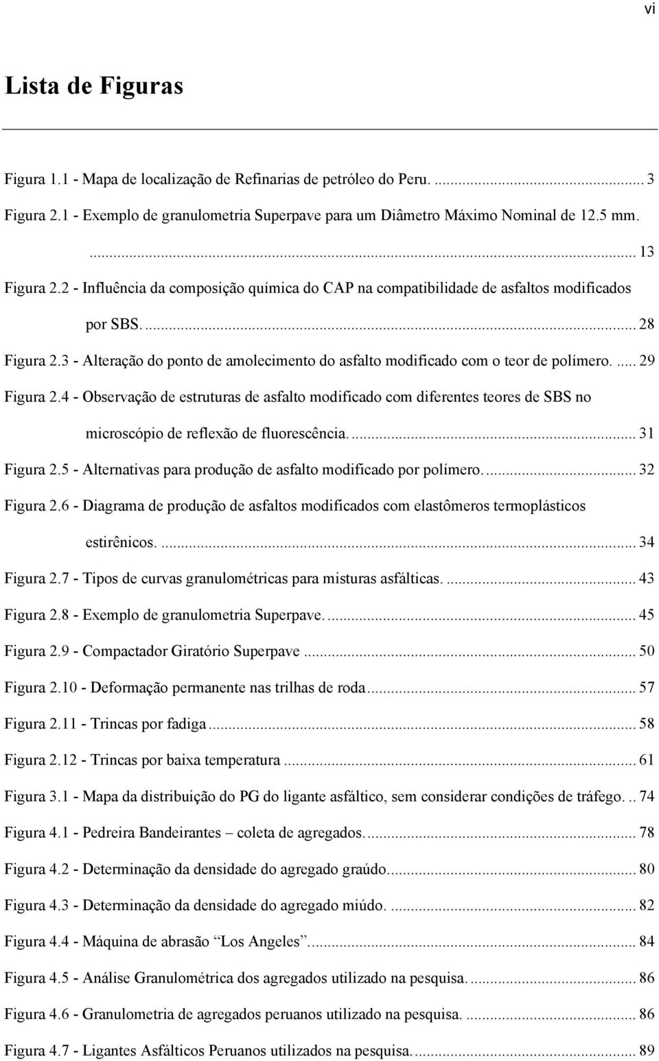 ... 29 Figura 2.4 - Observação de estruturas de asfalto modificado com diferentes teores de SBS no microscópio de reflexão de fluorescência... 31 Figura 2.