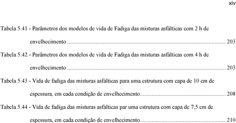 43 - Vida de fadiga das misturas asfálticas para uma estrutura com capa de 10 cm de espessura, em cada condição de envelhecimento.