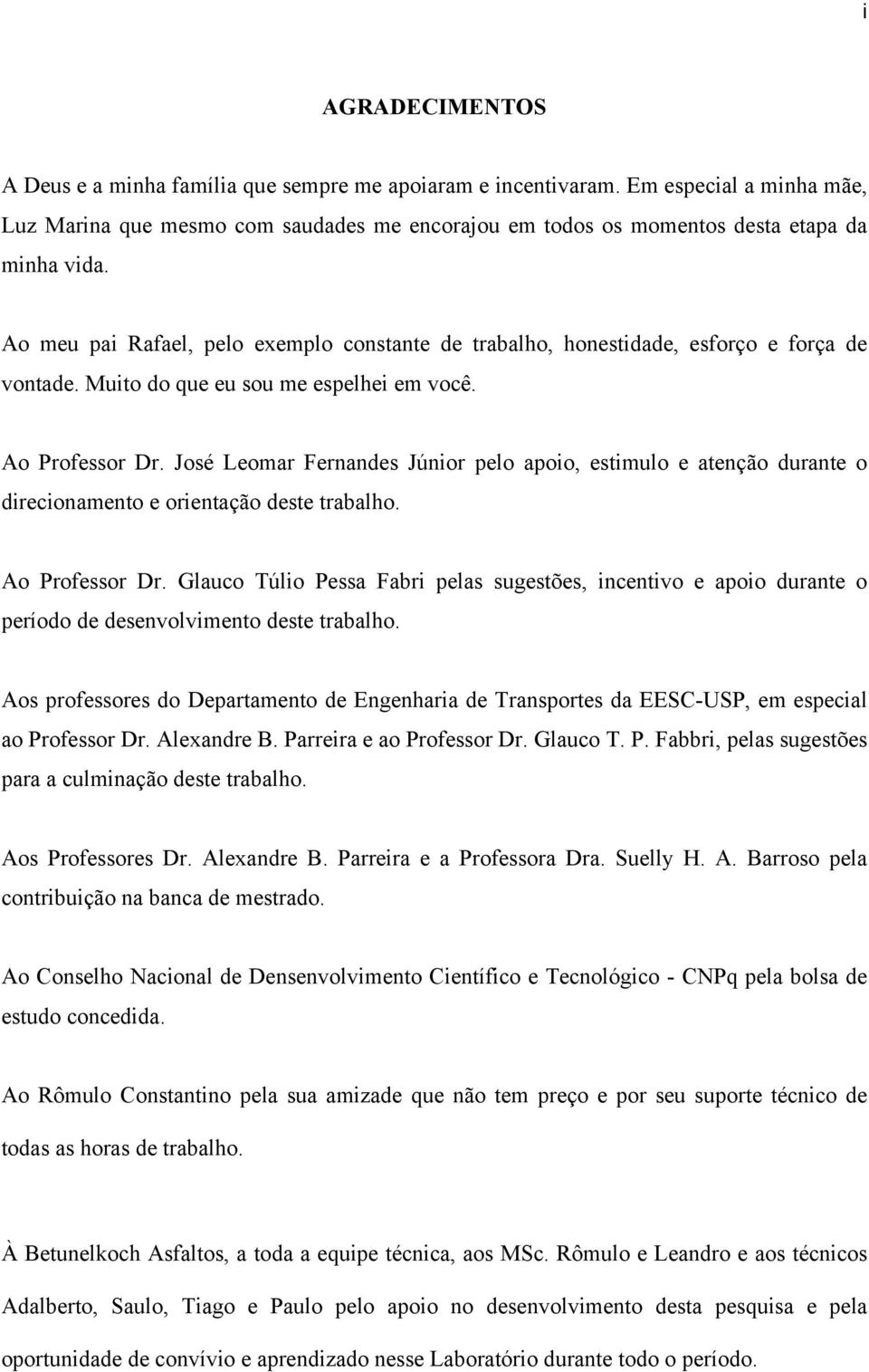 José Leomar Fernandes Júnior pelo apoio, estimulo e atenção durante o direcionamento e orientação deste trabalho. Ao Professor Dr.