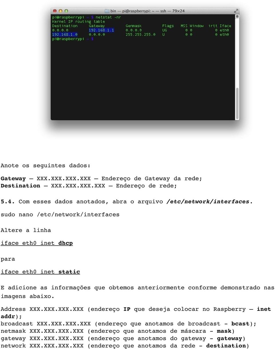 sudo nano /etc/network/interfaces Altere a linha iface eth0 inet dhcp para iface eth0 inet static E adicione as informações que obtemos anteriormente conforme demonstrado nas imagens