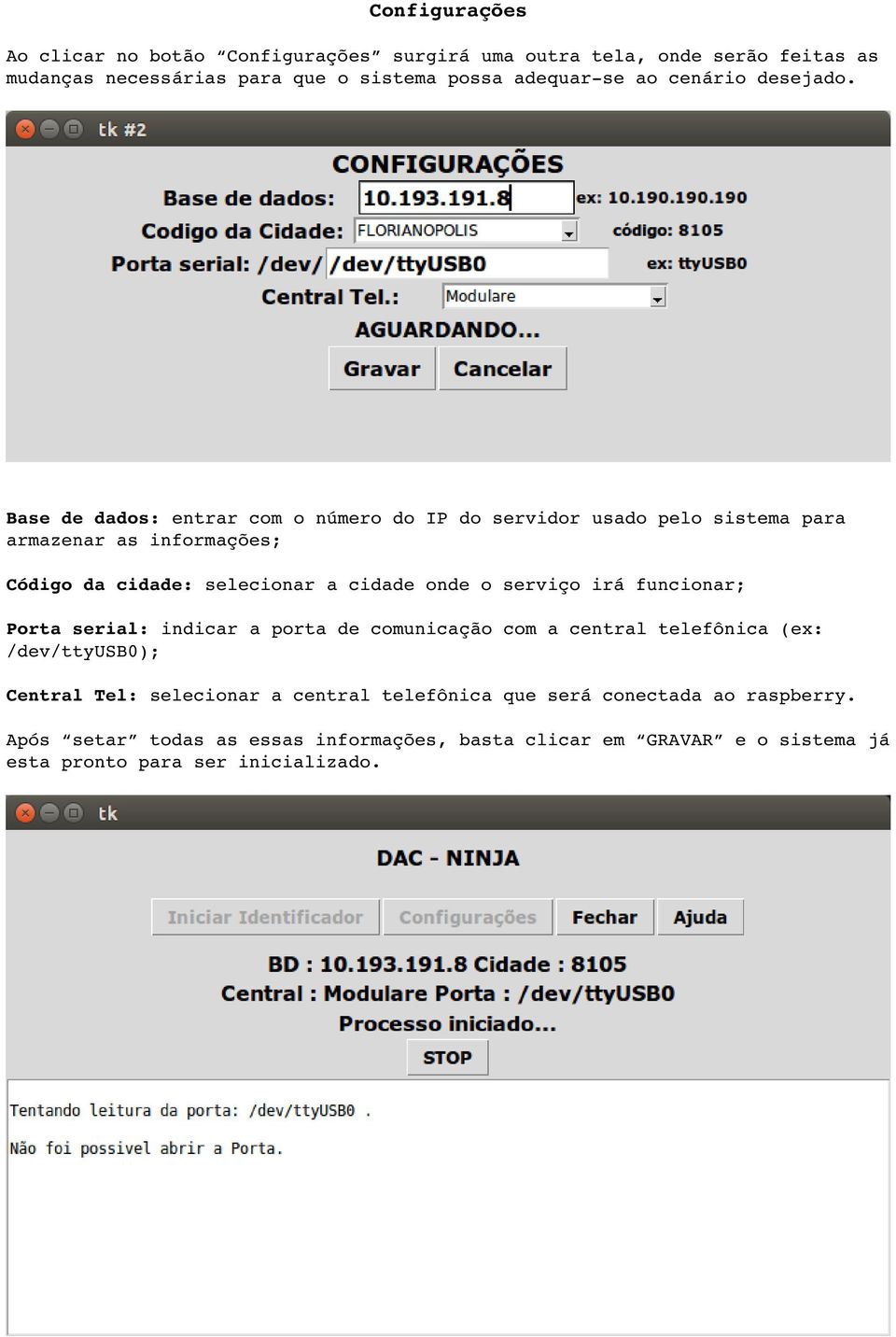 Base de dados: entrar com o número do IP do servidor usado pelo sistema para armazenar as informações; Código da cidade: selecionar a cidade onde o