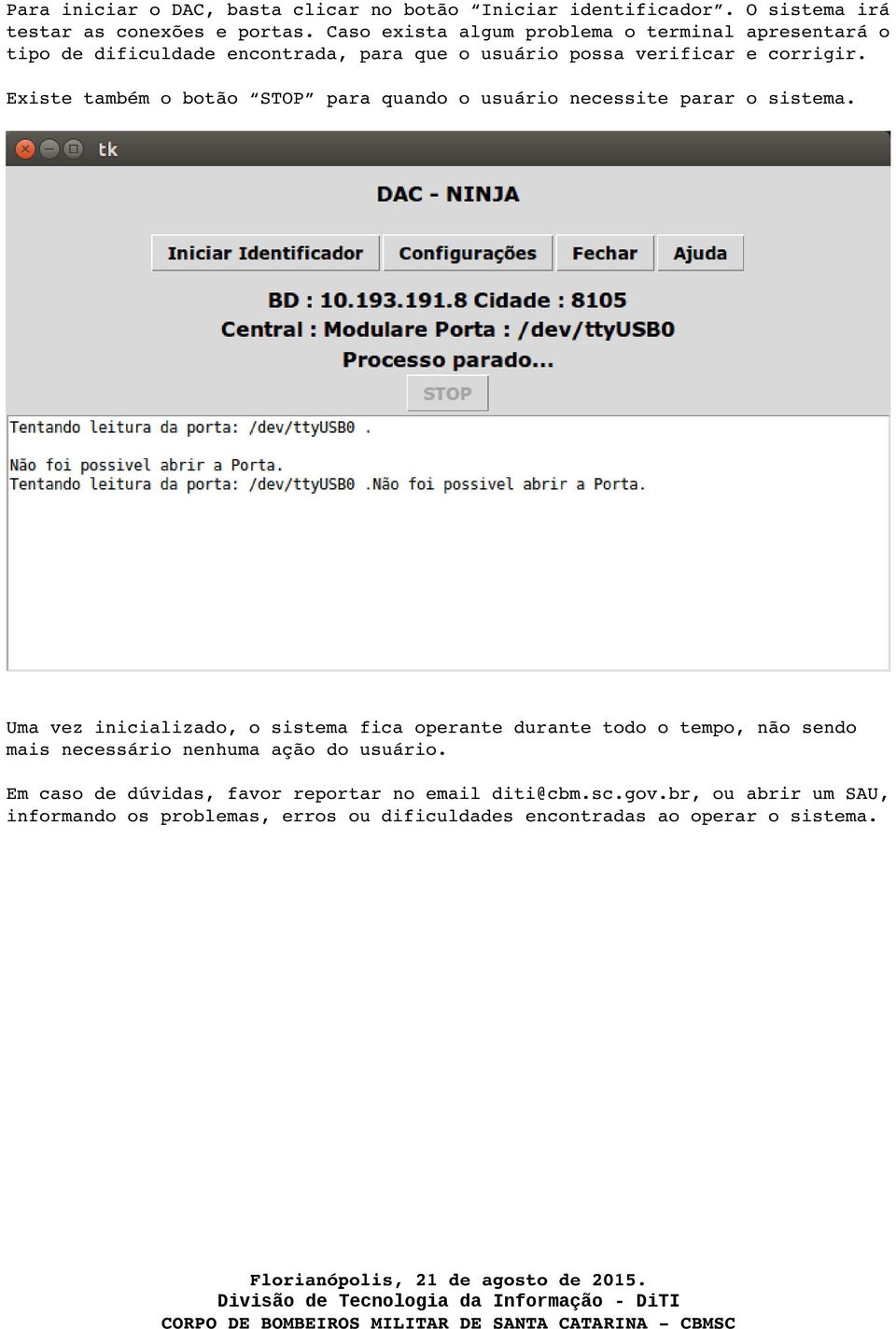 Existe também o botão STOP para quando o usuário necessite parar o sistema.