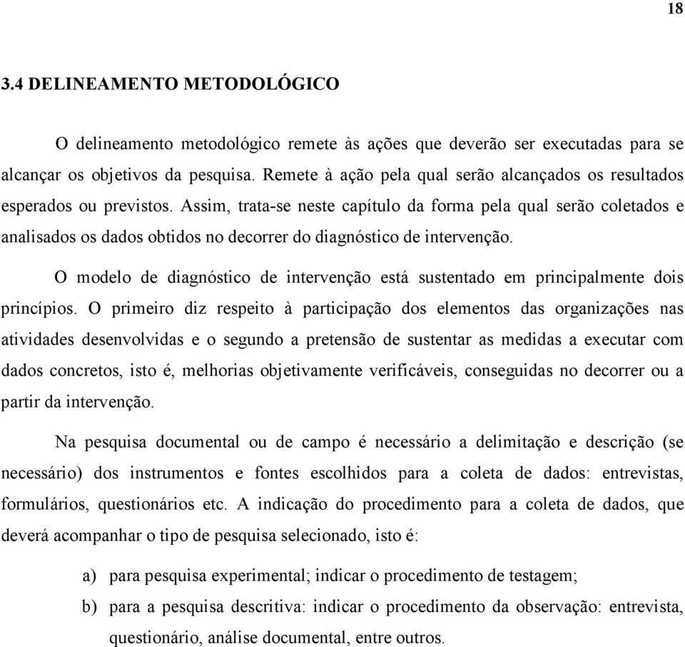 Assim, trata-se neste capítulo da forma pela qual serão coletados e analisados os dados obtidos no decorrer do diagnóstico de intervenção.