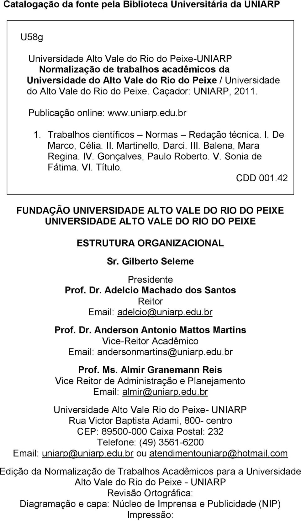 Balena, Mara Regina. IV. Gonçalves, Paulo Roberto. V. Sonia de Fátima. VI. Título. CDD 001.