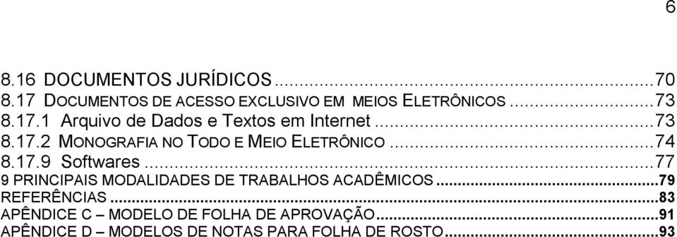 .. 74 8.17.9 Softwares... 77 9 PRINCIPAIS MODALIDADES DE TRABALHOS ACADÊMICOS...79 REFERÊNCIAS.