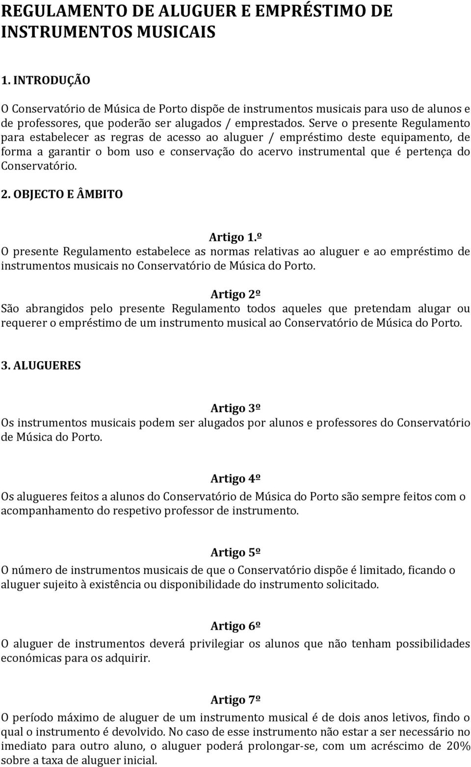 Serve o presente Regulamento para estabelecer as regras de acesso ao aluguer / empréstimo deste equipamento, de forma a garantir o bom uso e conservação do acervo instrumental que é pertença do