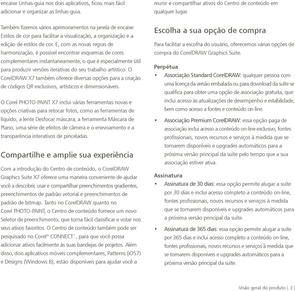 E, com as novas regras de harmonização, é possível encontrar esquemas de cores complementares instantaneamente, o que é especialmente útil para produzir versões iterativas do seu trabalho artístico.