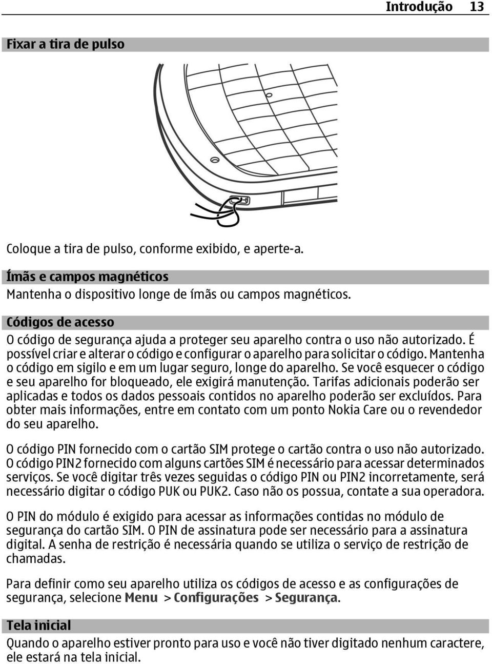 Mantenha o código em sigilo e em um lugar seguro, longe do aparelho. Se você esquecer o código e seu aparelho for bloqueado, ele exigirá manutenção.