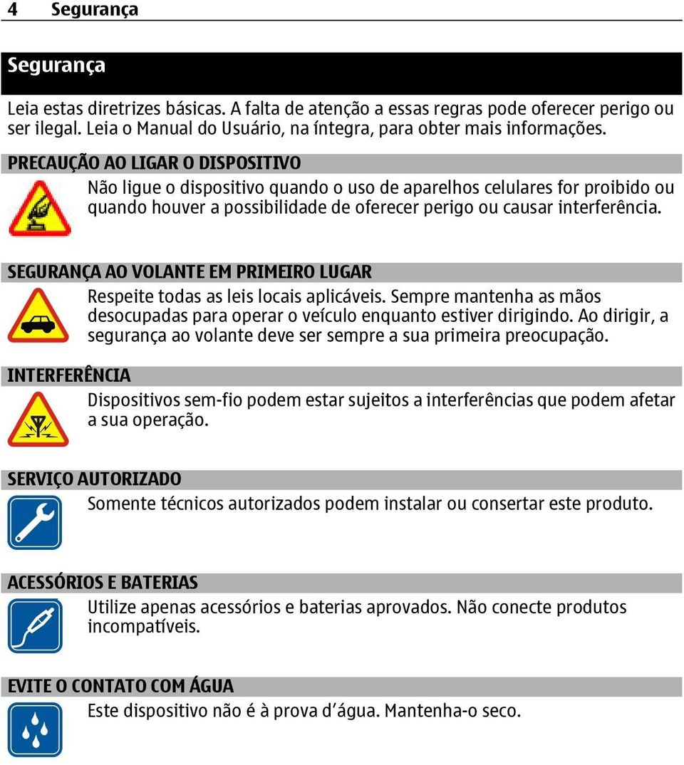 SEGURANÇA AO VOLANTE EM PRIMEIRO LUGAR Respeite todas as leis locais aplicáveis. Sempre mantenha as mãos desocupadas para operar o veículo enquanto estiver dirigindo.