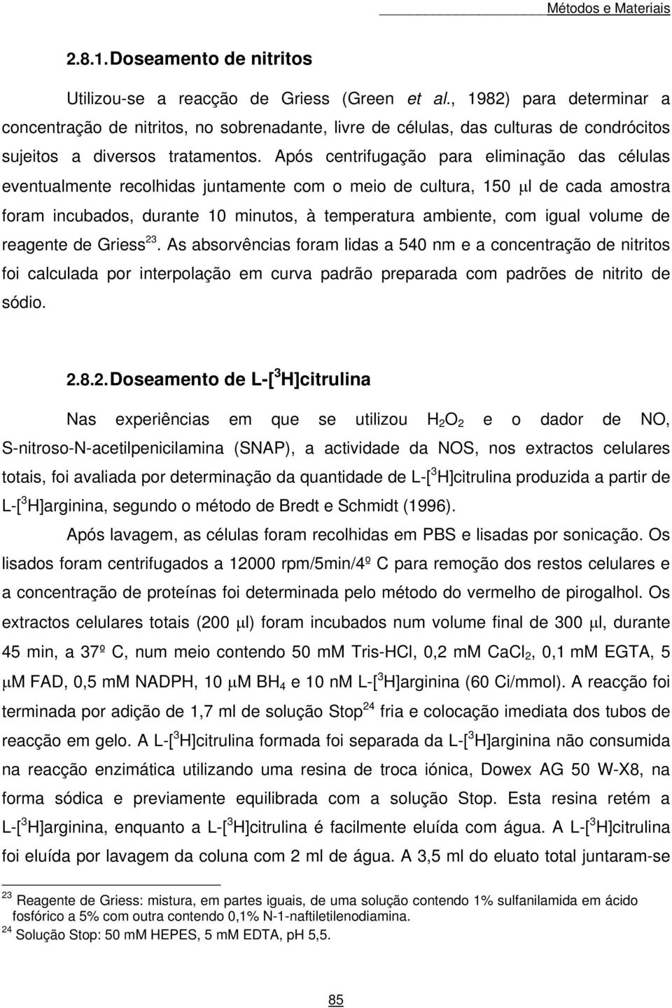 Após centrifugação para eliminação das células eventualmente recolhidas juntamente com o meio de cultura, 150 μl de cada amostra foram incubados, durante 10 minutos, à temperatura ambiente, com igual